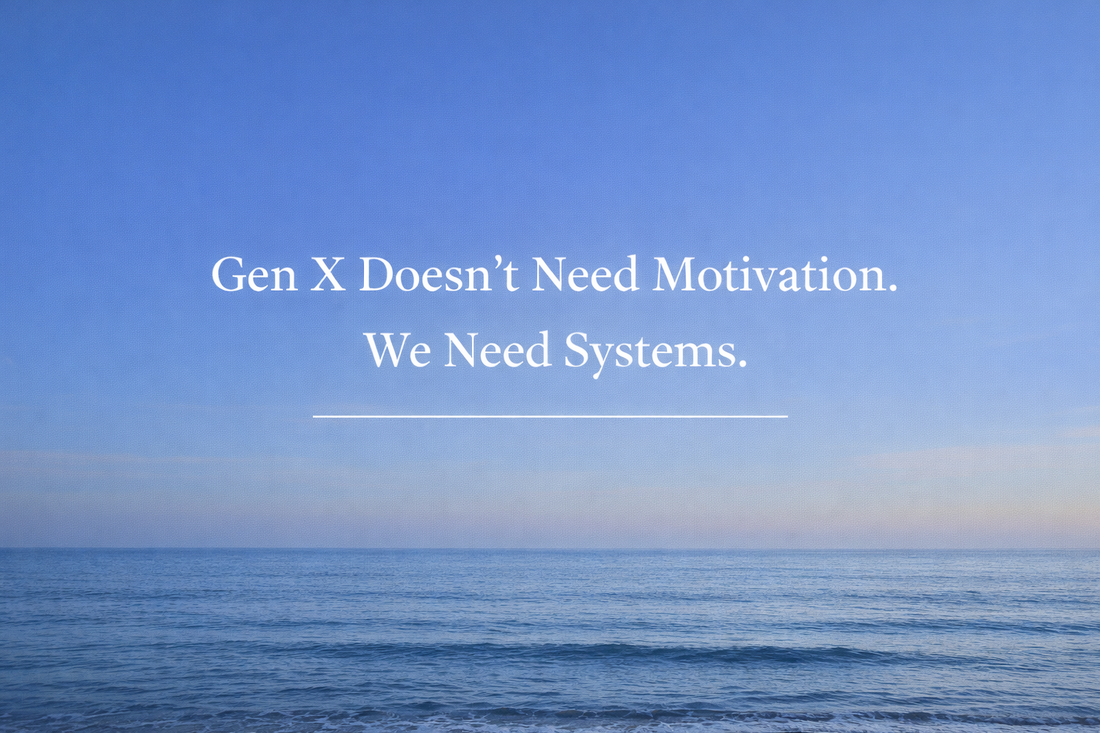 Gen X Doesn’t Need Motivation. We Need Systems.